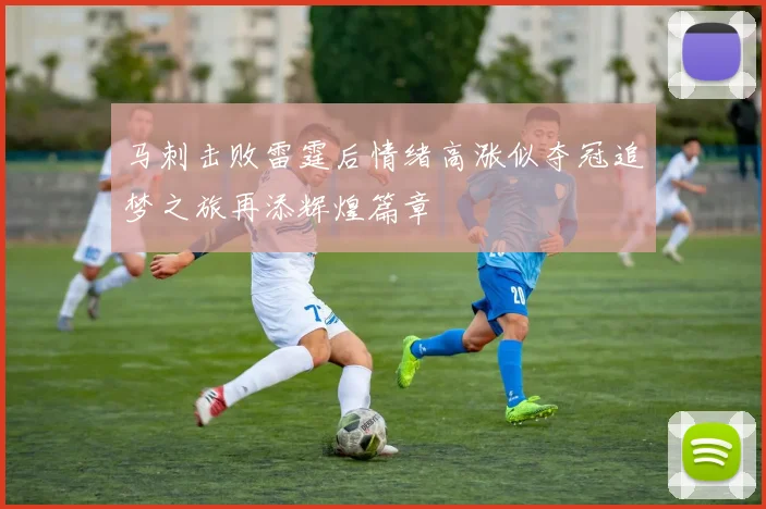 马刺击败雷霆后情绪高涨似夺冠追梦之旅再添辉煌篇章