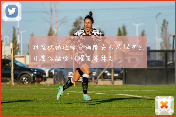 甜蜜祝福送给卡梅隆安东尼42岁生日愿你继续闪耀篮球舞台